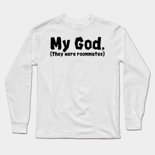 My god they were roommates Long Sleeve T-Shirt